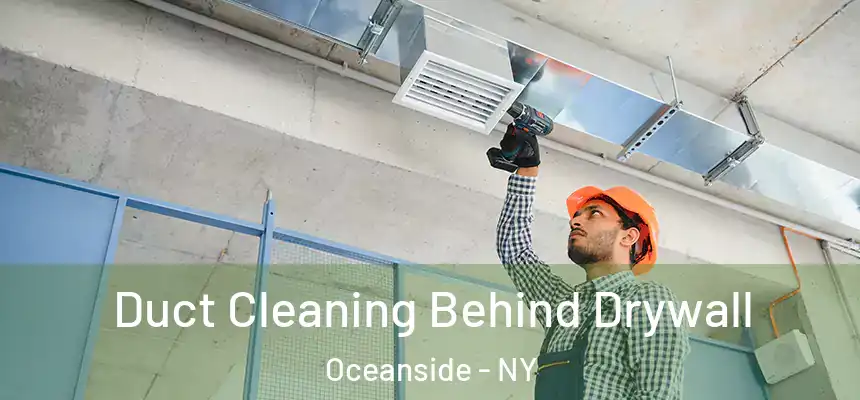 Duct Cleaning Behind Drywall Oceanside - NY