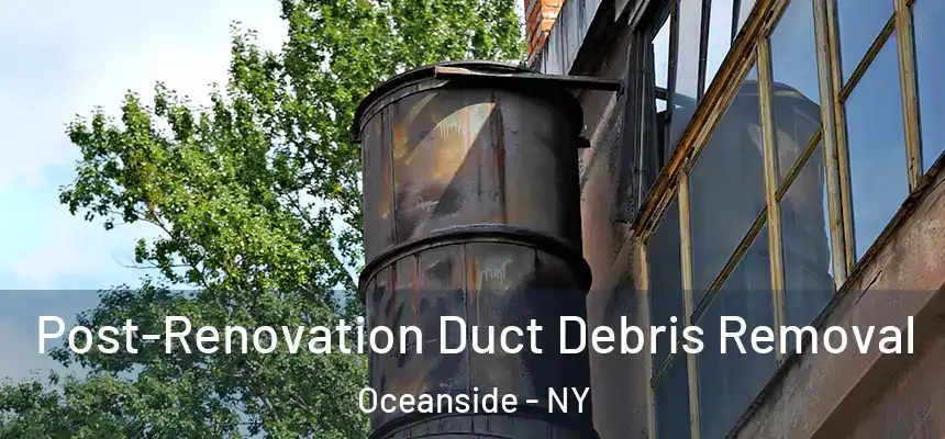 Post-Renovation Duct Debris Removal Oceanside - NY